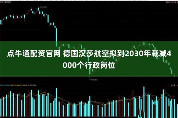 点牛通配资官网 德国汉莎航空拟到2030年裁减4000个行政岗位