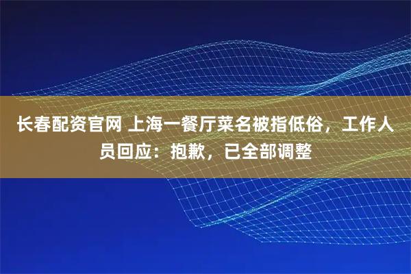 长春配资官网 上海一餐厅菜名被指低俗，工作人员回应：抱歉，已全部调整